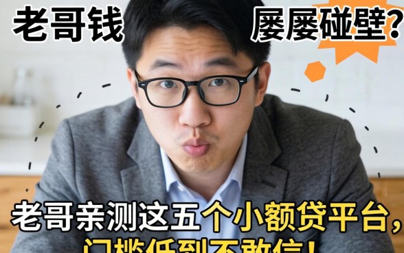急需用钱却屡屡碰壁?老哥亲测这五个小额贷平台,门槛低到不敢信!