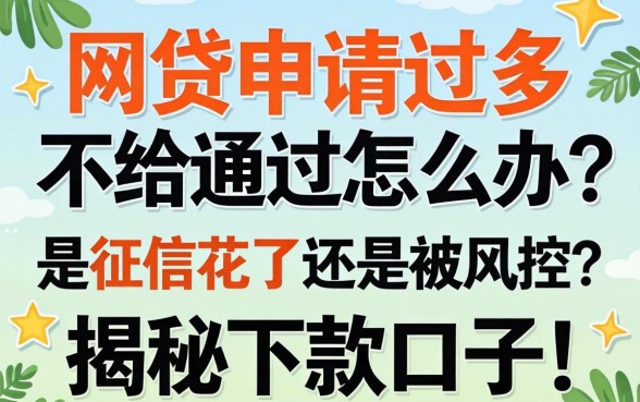 网贷申请过多不给通过怎么办？是征信花了还是被风控？揭秘下款口子与补救攻略