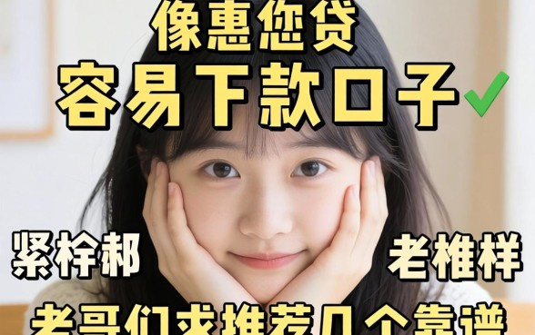 手头紧想找个像惠您贷那样容易下款的口子，老哥们求推荐几个靠谱的！