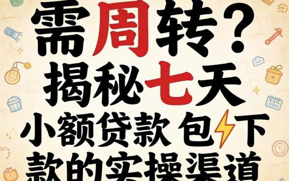 急需周转?揭秘七天小额贷款包下款的实操渠道
