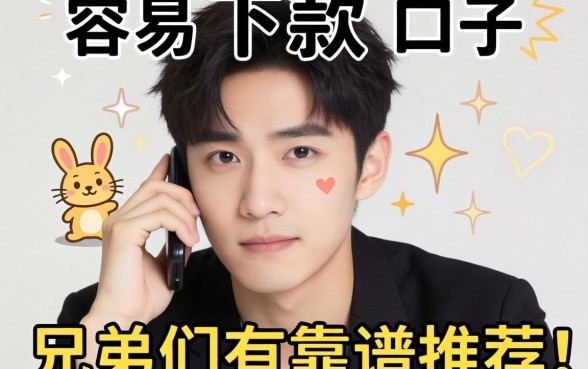 最近手头紧想找个容易下款的口子,兄弟们有靠谱推荐吗?