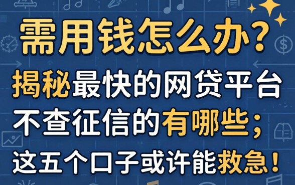 急需用钱怎么办？揭秘最快的网贷平台不查征信的有哪些，这五个口子或许能救急！