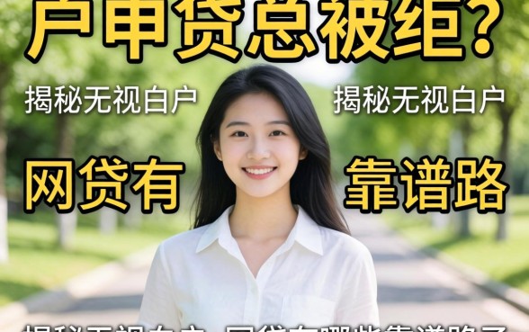 白户申贷总被拒？揭秘无视白户的网贷有哪些靠谱路子