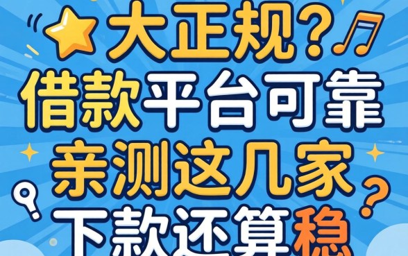 揭秘几大正规的借款平台可靠吗？亲测这几家下款还算稳