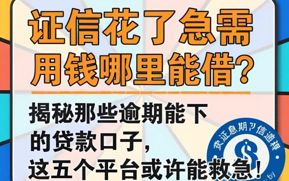 征信花了急需用钱哪里能借？揭秘那些逾期能下的贷款口子，这五个平台或许能救急！