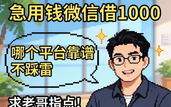 急用钱微信借1000,哪个平台靠谱不踩雷?求老哥指点!