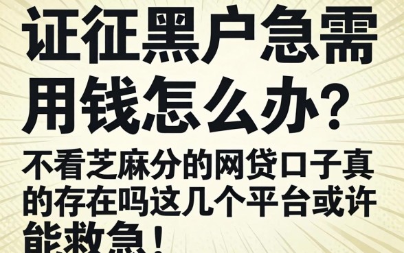 征信黑户急需用钱怎么办?不看芝麻分的网贷口子真的存在吗?这几个平台或许能救急!