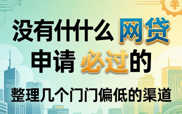 有没有什么网贷申请必过的？整理几个门槛偏低的渠道