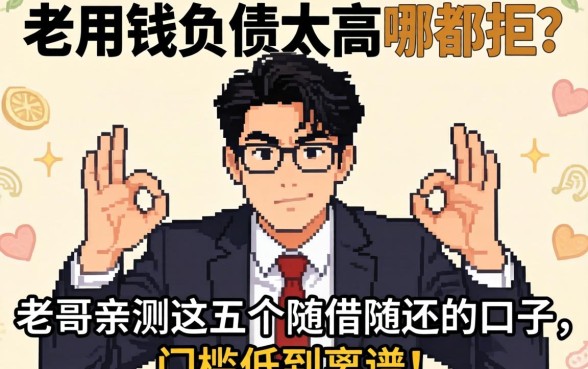 急用钱负债太高哪都拒?老哥亲测这五个随借随还的口子,门槛低到离谱!