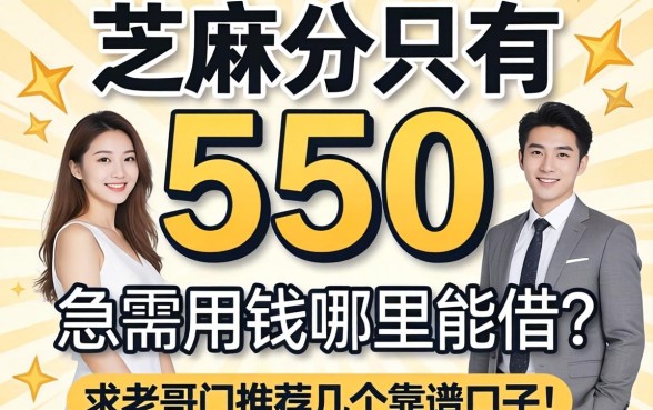 芝麻分只有550,急需用钱哪里能借?求老哥们推荐几个靠谱口子!