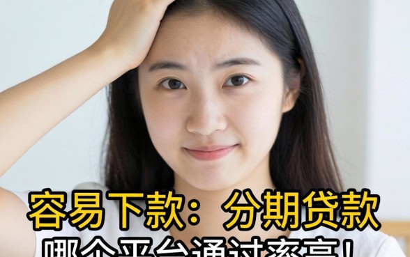 最近手头紧想找个容易下款的分期贷款，哪个平台通过率高一点？