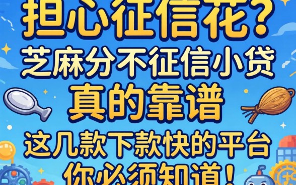 急需用钱却担心征信花？芝麻分不征信小贷真的靠谱吗？这几款下款快的平台你必须知道！