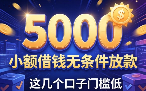 揭秘5000小额借钱无条件放款的平台,这几个口子门槛极低