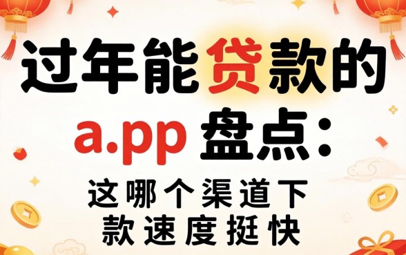 过年能贷款的app盘点：这几个渠道下款速度挺快