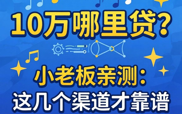 贷款10万哪里贷？小老板亲测：这几个渠道才靠谱