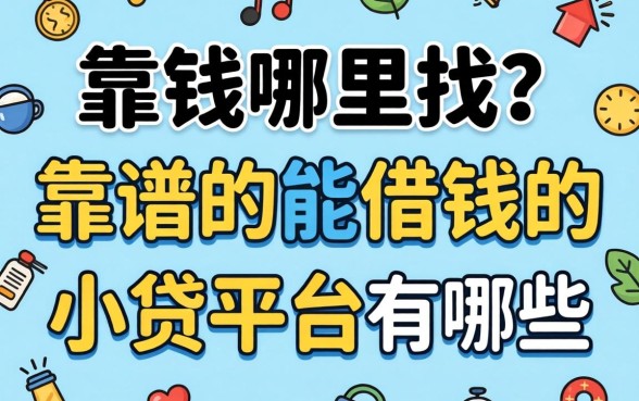 急需用钱哪里找？靠谱的能借钱的小贷平台有哪些？这篇避坑指南告诉你答案