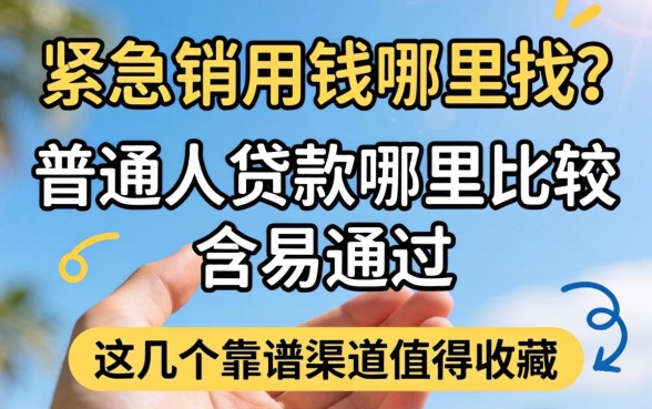 手头紧急需用钱哪里找？普通人贷款哪里比较容易通过？这几个靠谱渠道值得收藏