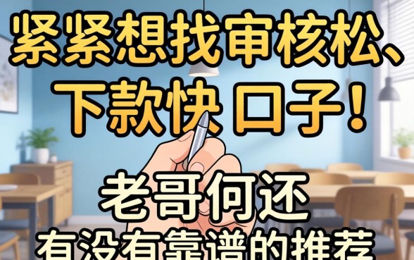 手头紧想找那种审核松、下款快的口子，老哥们有没有靠谱的推荐？