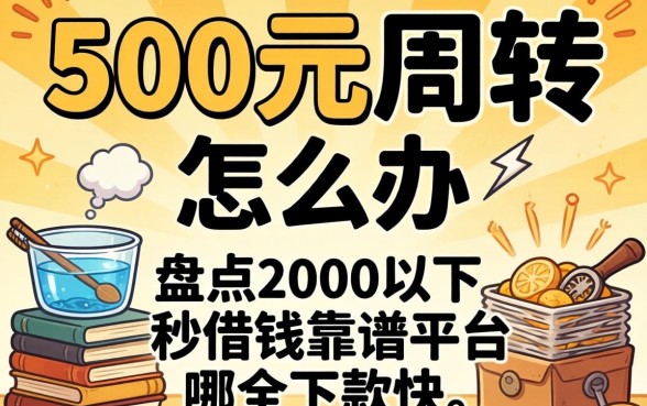 急需500元周转怎么办？盘点2000以下秒借钱靠谱平台，哪个下款快？