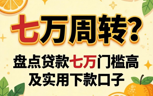 急需七万周转?盘点贷款七万门槛高吗及实用下款口子