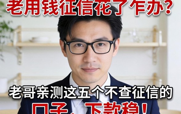急用钱征信花了咋办?老哥亲测这五个不查征信的口子,下款稳!