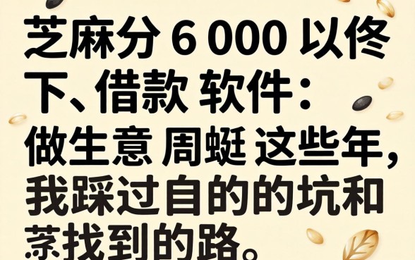 芝麻分600以下借款软件：做生意周转这些年，我踩过的坑和找到的路