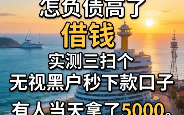 我负债高了怎么借钱？实测三个无视黑户秒下款的口子，有人当天拿了5000