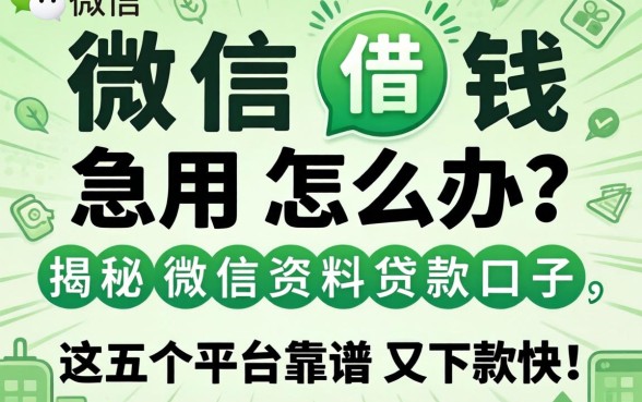 微信借钱急用怎么办？揭秘微信资料贷款口子，这五个平台靠谱又下款快！