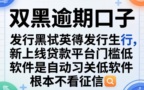 我试了2026双黑逾期口子,发现新上线贷款平台门槛低软件根本不看征信