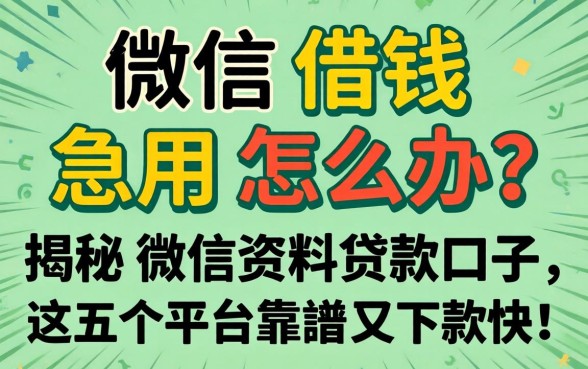 微信借钱急用怎么办？揭秘微信资料贷款口子，这五个平台靠谱又下款快！