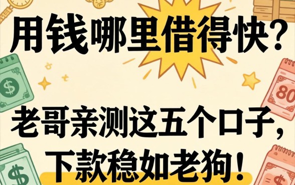 急用钱哪里借得快?老哥亲测这五个口子,下款稳如老狗!