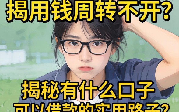 急用钱周转不开?揭秘有什么口子可以借款的实用路子