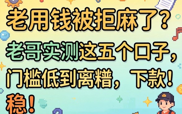 急用钱被拒麻了?老哥实测这五个口子,门槛低到离谱,下款稳!