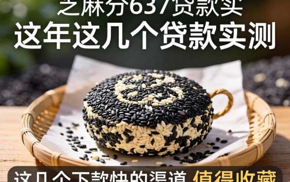芝麻分637贷款实测：这几个下款快的渠道值得收藏