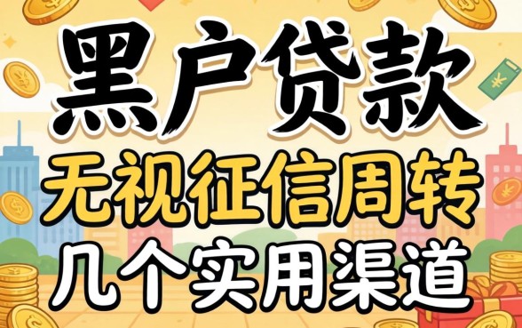 揭秘办理黑户贷款：无视征信周转的几个实用渠道