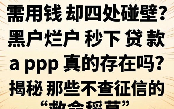 急需用钱却四处碰壁？黑户烂户秒下贷款app真的存在吗？揭秘那些不查征信的“救命稻草”