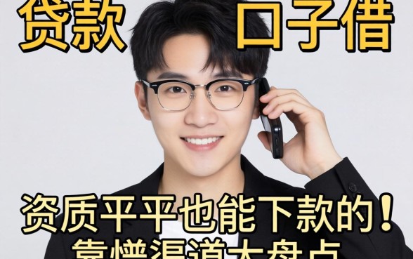 现在还有哪些贷款口子可以借？资质平平也能下款的靠谱渠道大盘点
