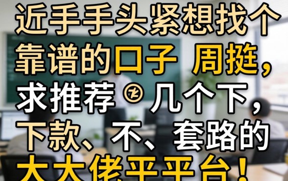 最近手头紧想找个靠谱的口子周转，求推荐几个下款快、不套路的大佬平台！