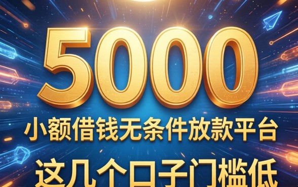 揭秘5000小额借钱无条件放款的平台,这几个口子门槛极低