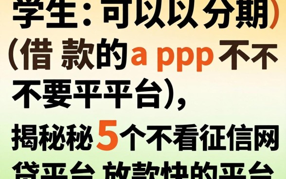 学生可以分期借款的app不要平台,揭秘5个不看征信网贷平台放款快的平台