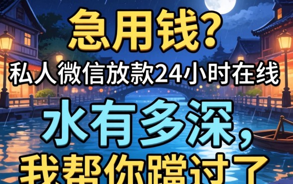 半夜急用钱?私人微信放款24小时在线的水有多深,我帮你蹚过了