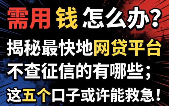 急需用钱怎么办？揭秘最快的网贷平台不查征信的有哪些，这五个口子或许能救急！