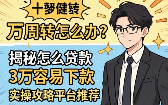 急需三万周转怎么办?揭秘怎么贷款3万容易下款的实操攻略与平台推荐