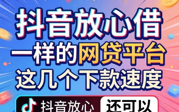 盘点像抖音放心借一样的网贷平台，这几个下款速度还可以