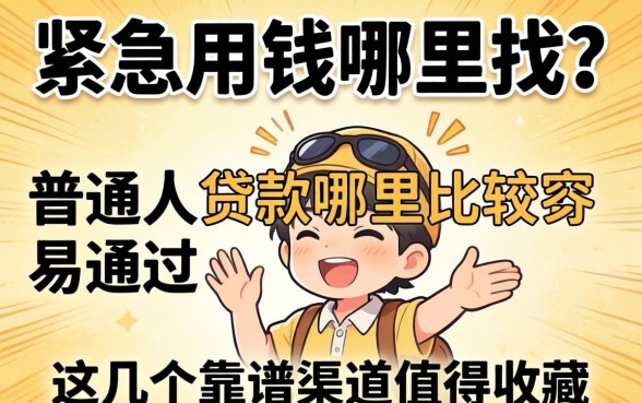 手头紧急需用钱哪里找？普通人贷款哪里比较容易通过？这几个靠谱渠道值得收藏