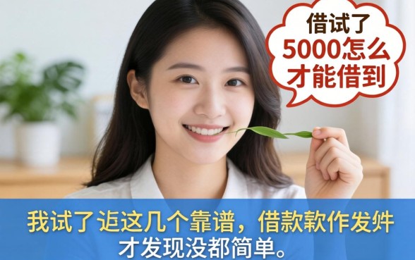 急需借款5000怎么才能借到,我试了这几个靠谱的借款软件才发现没那么简单