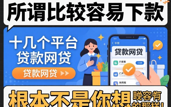 我试了十几个平台，发现所谓比较容易下款的贷款网贷有哪些，根本不是你想的那样