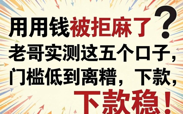 急用钱被拒麻了?老哥实测这五个口子,门槛低到离谱,下款稳!