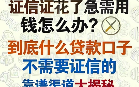 征信花了急需用钱怎么办？到底什么贷款口子不需要征信的，靠谱渠道大揭秘