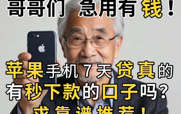 老哥们急用钱！苹果手机7天贷真的有秒下款的口子吗？求靠谱推荐！